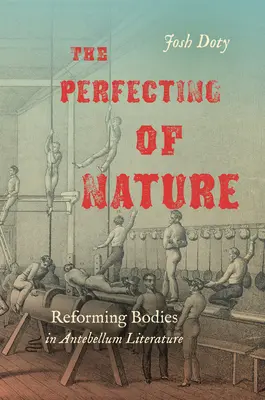 The Perfecting of Nature (Perfecționarea naturii): Reformarea corpurilor în literatura antebelică - The Perfecting of Nature: Reforming Bodies in Antebellum Literature