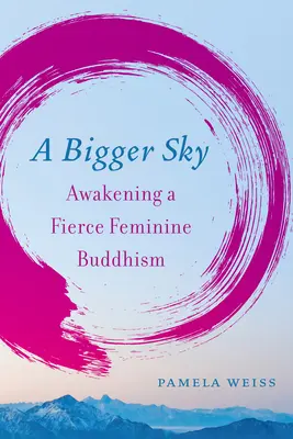 Un cer mai mare: Trezirea unui budism feminin feroce (Awakening a Fierce Feminine Buddhism) - A Bigger Sky: Awakening a Fierce Feminine Buddhism