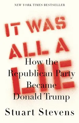 Totul a fost o minciună: Cum a devenit Partidul Republican Donald Trump - It Was All a Lie: How the Republican Party Became Donald Trump