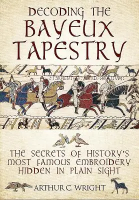 Decodarea Tapiseriei Bayeux: Secretele celei mai faimoase broderii din istorie ascunse la vedere - Decoding the Bayeux Tapestry: The Secrets of History's Most Famous Embriodery Hidden in Plain Sight