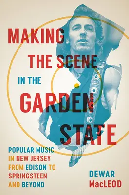 Making the Scene in the Garden State: Muzica populară în New Jersey de la Edison la Springsteen și mai departe - Making the Scene in the Garden State: Popular Music in New Jersey from Edison to Springsteen and Beyond