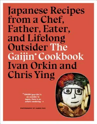 Cartea de bucate Gaijin: Japanese Recipes from a Chef, Father, Eater, and Lifelong Outsider (Rețete japoneze de la un bucătar, tată, mâncător și outsider pe viață) - The Gaijin Cookbook: Japanese Recipes from a Chef, Father, Eater, and Lifelong Outsider