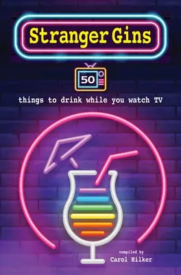 Stranger Gins: 50 de lucruri pe care să le bei în timp ce te uiți la televizor - Stranger Gins: 50 Things to Drink While You Watch TV