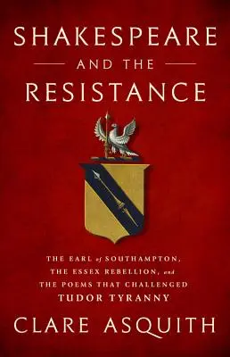 Shakespeare și Rezistența: The Earl of Southampton, the Essex Rebellion, and the Poems That Challenged Tudor Tyranny - Shakespeare and the Resistance: The Earl of Southampton, the Essex Rebellion, and the Poems That Challenged Tudor Tyranny