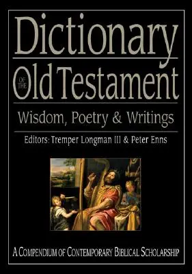 Dicționar al Vechiului Testament: Înțelepciune, Poezie și Scrieri: Un compendiu al științei biblice contemporane - Dictionary of the Old Testament: Wisdom, Poetry & Writings: A Compendium of Contemporary Biblical Scholarship