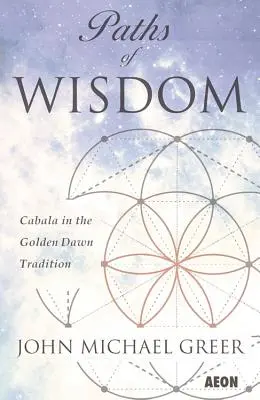 Căile înțelepciunii: Cabala în tradiția Zorilor Aurii - Paths of Wisdom: Cabala in the Golden Dawn Tradition