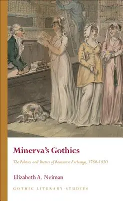 Goticele lui Minerva: Politica și poetica schimbului romantic, 1780-1820 (The Politics and Poetics of Romantic Exchange, 1780-1820) - Minerva's Gothics: The Politics and Poetics of Romantic Exchange, 1780-1820
