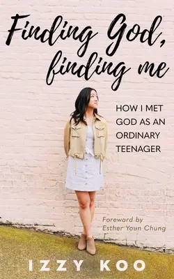 Găsirea lui Dumnezeu, găsirea mea: Cum L-am întâlnit pe Dumnezeu ca un adolescent obișnuit - Finding God, Finding Me: How I met God as an ordinary teenager