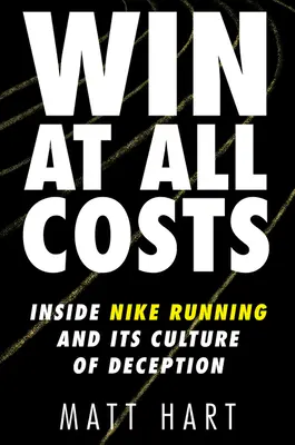 Win at All Costs: În interiorul Nike Running și cultura sa de înșelăciune - Win at All Costs: Inside Nike Running and Its Culture of Deception