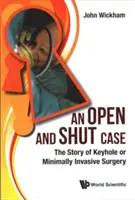 Un caz deschis și închis: Povestea chirurgiei prin gaura cheii sau minim invazive - Open and Shut Case, An: The Story of Keyhole or Minimally Invasive Surgery