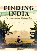 În căutarea Indiei: O odisee magică și medicală de cincizeci de ani - Finding India: A Fifty Year Magical, Medical Odyssey