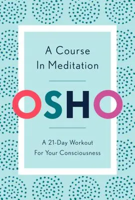 Un curs de meditație: Un antrenament de 21 de zile pentru conștiența ta - A Course in Meditation: A 21-Day Workout for Your Consciousness
