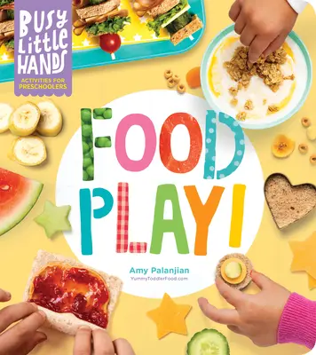 Mâini mici și ocupate: Joaca de-a mâncarea: activități pentru preșcolari - Busy Little Hands: Food Play!: Activities for Preschoolers