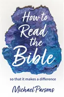 Cum să citim Biblia - astfel încât să facă o diferență - How to Read the Bible - so that it makes a difference