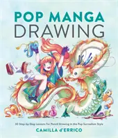 Pop Manga Drawing: 30 de lecții pas cu pas pentru desenul în creion în stilul suprarealismului pop - Pop Manga Drawing: 30 Step-By-Step Lessons for Pencil Drawing in the Pop Surrealism Style