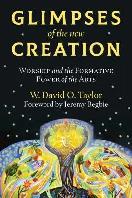 Sclipiri ale noii creații: Închinarea și puterea formativă a artelor - Glimpses of the New Creation: Worship and the Formative Power of the Arts