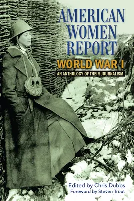 Femeile americane raportează Primul Război Mondial: O antologie a jurnalismului lor - American Women Report World War I: An Anthology of Their Journalism