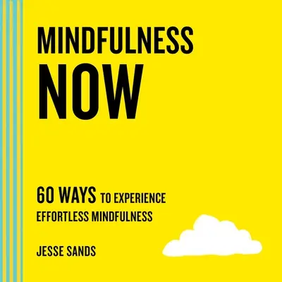 Mindfulness acum: 60 de moduri de a experimenta mindfulness fără efort - Mindfulness Now: 60 Ways to Experience Effortless Mindfulness