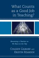 Ce contează ca o slujbă bună în învățământ? Devenirea unui profesor pe măsură ce ne îndreptăm spre vârf - What Counts as a Good Job in Teaching?: Becoming a Teacher as We Race to the Top