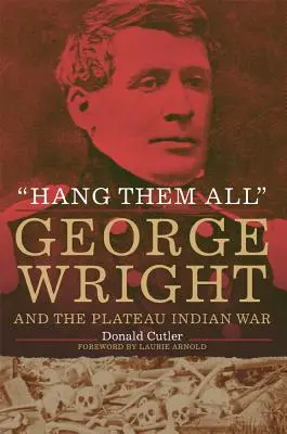 Hang Them All: George Wright și războiul indian din Plateau, 1858 - Hang Them All: George Wright and the Plateau Indian War, 1858
