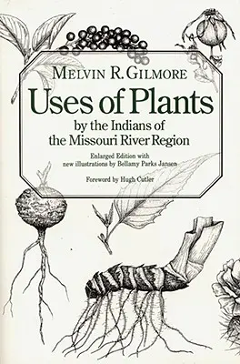 Utilizări ale plantelor de către indienii din regiunea râului Missouri, ediție mărită - Uses of Plants by the Indians of the Missouri River Region, Enlarged Edition
