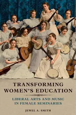 Transforming Women's Education: Arte liberale și muzică în seminariile feminine - Transforming Women's Education: Liberal Arts and Music in Female Seminaries