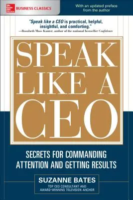 Speak Like a Ceo: Secretele pentru a comanda atenția și a obține rezultate - Speak Like a Ceo: Secrets for Commanding Attention and Getting Results