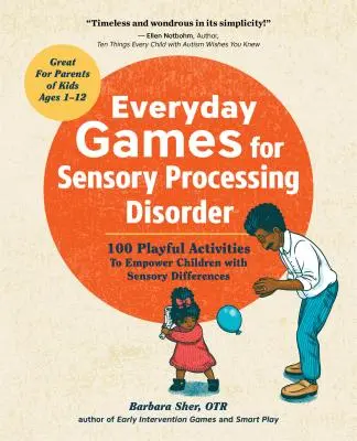 Jocuri de zi cu zi pentru tulburările de procesare senzorială: 100 de activități jucăușe pentru a da putere copiilor cu diferențe senzoriale - Everyday Games for Sensory Processing Disorder: 100 Playful Activities to Empower Children with Sensory Differences