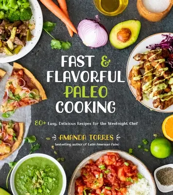 Gătit paleo rapid și savuros: 80+ rețete ușoare și delicioase pentru bucătarul din timpul săptămânii - Fast & Flavorful Paleo Cooking: 80+ Easy, Delicious Recipes for the Weeknight Chef