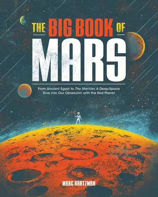 Marea carte a lui Marte: From Ancient Egypt to the Martian, a Deep-Space Dive Into Our Obsession with the Red Planet - The Big Book of Mars: From Ancient Egypt to the Martian, a Deep-Space Dive Into Our Obsession with the Red Planet