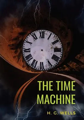 Mașina timpului: O nuvelă științifico-fantastică din 1895 de H. G. Wells (versiunea originală neabridată din 1895) - The Time Machine: A 1895 science fiction novella by H. G. Wells (original unabridged 1895 version)