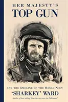 Top Gun al Majestății Sale: și declinul Marinei Regale - Her Majesty's Top Gun: and the Decline of the Royal Navy