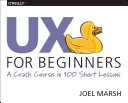 UX pentru începători: Un curs intensiv în 100 de lecții scurte - UX for Beginners: A Crash Course in 100 Short Lessons