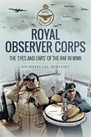 Royal Observer Corps - Ochii și urechile RAF în al Doilea Război Mondial - Royal Observer Corps - The Eyes and Ears of the RAF in WWII