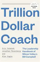 Trillion Dollar Coach - Manualul de leadership al lui Bill Campbell din Silicon Valley - Trillion Dollar Coach - The Leadership Handbook of Silicon Valley's Bill Campbell