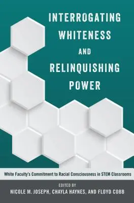 Interogarea albului și renunțarea la putere; Angajamentul cadrelor didactice albe față de conștiința rasială în clasele STEM - Interrogating Whiteness and Relinquishing Power; White Faculty's Commitment to Racial Consciousness in STEM Classrooms