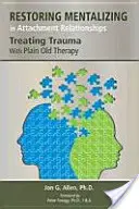 Restaurarea mentalizării în relațiile de atașament: Tratarea traumelor cu ajutorul terapiei obișnuite - Restoring Mentalizing in Attachment Relationships: Treating Trauma With Plain Old Therapy
