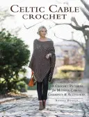 Celtic Cable Crochet: 18 modele de croșetat pentru articole de îmbrăcăminte și accesorii moderne cu cabluri - Celtic Cable Crochet: 18 Crochet Patterns for Modern Cabled Garments & Accessories