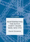 Reinterpretarea războiului olandez de patruzeci de ani, 1672-1713 - Reinterpreting the Dutch Forty Years War, 1672-1713