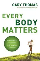 Fiecare corp contează: Întărirea trupului pentru a-ți întări sufletul - Every Body Matters: Strengthening Your Body to Strengthen Your Soul