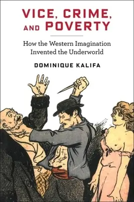 Viciu, crimă și sărăcie: Cum a inventat imaginația occidentală lumea interlopă - Vice, Crime, and Poverty: How the Western Imagination Invented the Underworld