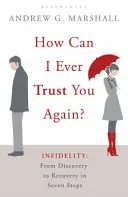 Cum pot să mai am încredere în tine vreodată? - Infidelitatea: De la descoperire la recuperare în șapte pași - How Can I Ever Trust You Again? - Infidelity: From Discovery to Recovery in Seven Steps