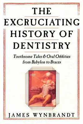 Istoria stomatologiei: Povești dentare și ciudățenii orale de la Babilon la aparate dentare - The History of Dentistry: Toothsome Tales & Oral Oddities from Babylon to Braces