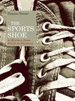 Pantoful sport: O istorie de la teren la modă - The Sports Shoe: A History from Field to Fashion