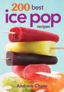 200 cele mai bune rețete de înghețată - 200 Best Ice Pop Recipes