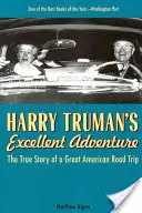 Excelenta aventură a lui Harry Truman: Povestea adevărată a unei mari călătorii americane pe șosea - Harry Truman's Excellent Adventure: The True Story of a Great American Road Trip