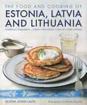 Mâncarea și bucătăria din Estonia, Letonia și Lituania: Tradiții, ingrediente, gusturi și tehnici - The Food and Cooking of Estonia, Latvia and Lithuania: Traditions, Ingredients, Tastes and Techniques