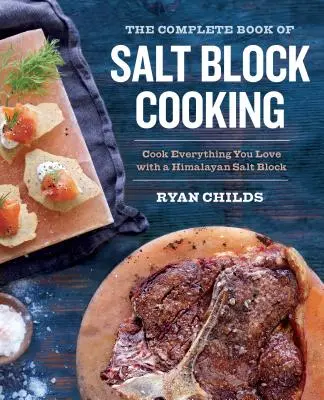 Cartea completă a gătitului cu blocuri de sare: Gătește tot ce-ți place cu un bloc de sare Himalaya - The Complete Book of Salt Block Cooking: Cook Everything You Love with a Himalayan Salt Block