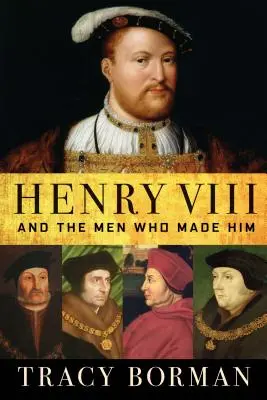 Henric al VIII-lea: și oamenii care l-au făcut - Henry VIII: And the Men Who Made Him