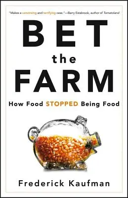 Bet the Farm: Cum mâncarea a încetat să mai fie mâncare - Bet the Farm: How Food Stopped Being Food